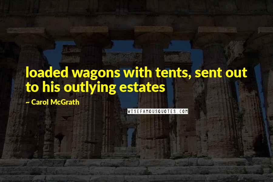 Carol McGrath quotes: loaded wagons with tents, sent out to his outlying estates