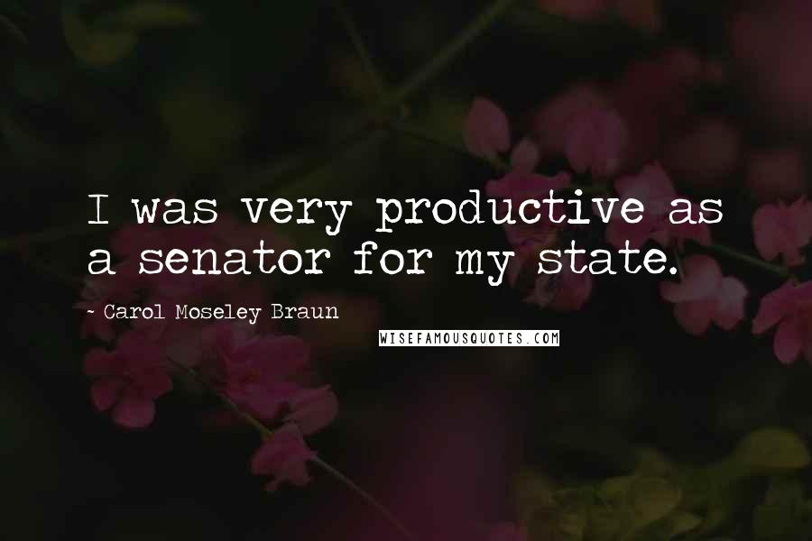 Carol Moseley Braun quotes: I was very productive as a senator for my state.