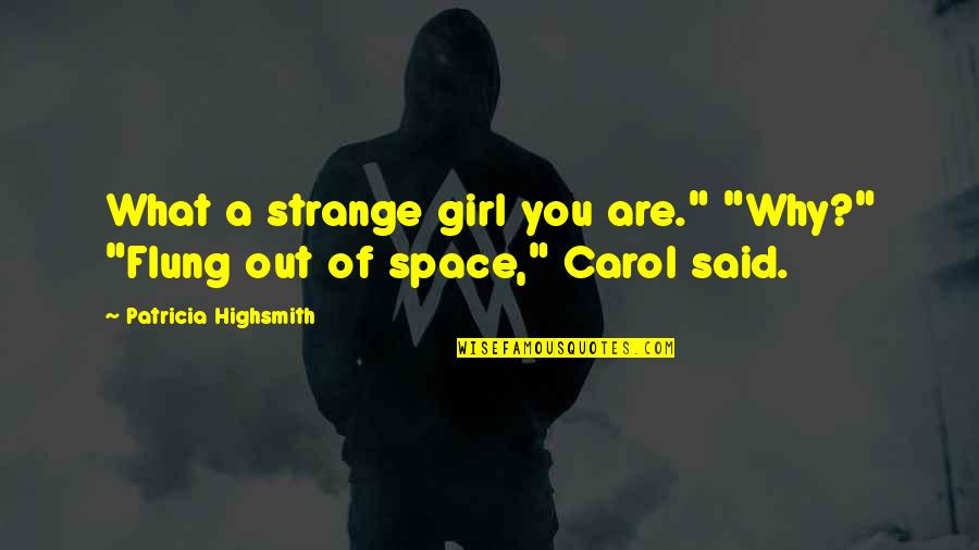Carol Patricia Highsmith Quotes By Patricia Highsmith: What a strange girl you are." "Why?" "Flung