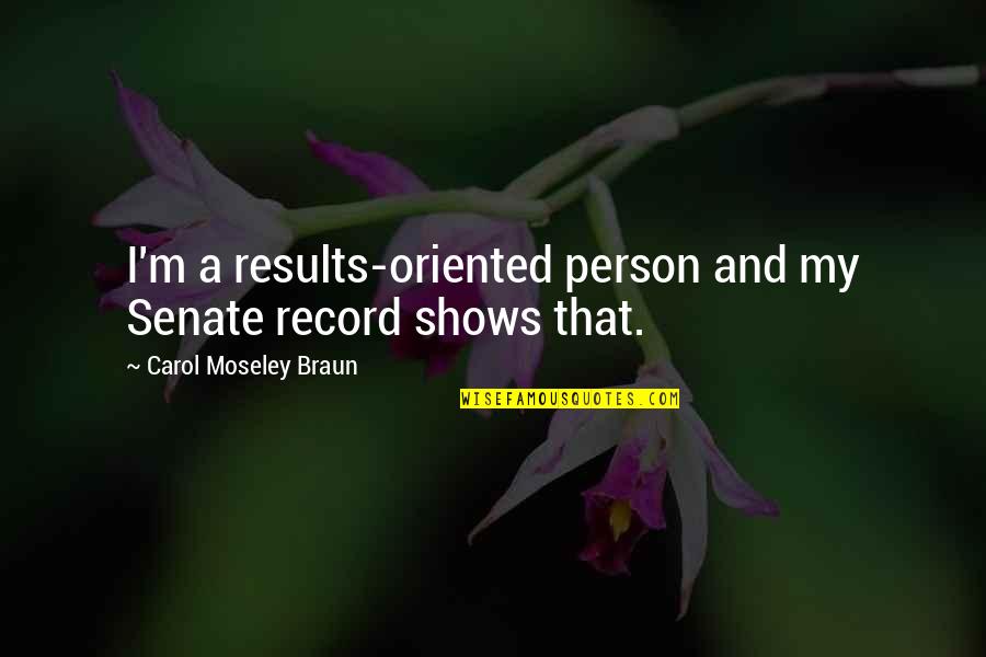 Carol Quotes By Carol Moseley Braun: I'm a results-oriented person and my Senate record