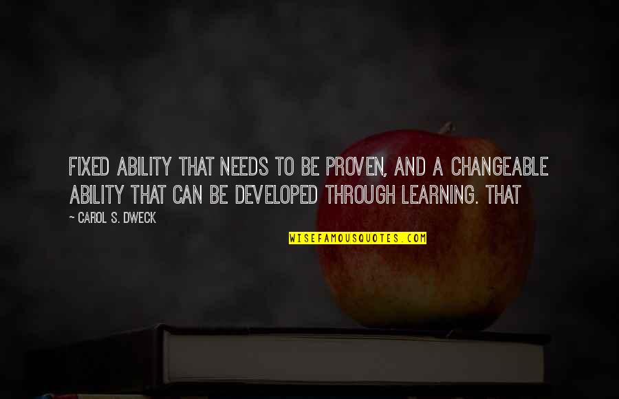 Carol Quotes By Carol S. Dweck: Fixed ability that needs to be proven, and