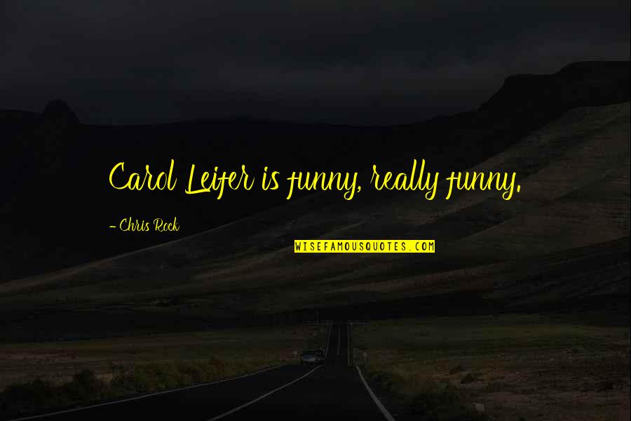 Carol Quotes By Chris Rock: Carol Leifer is funny, really funny.