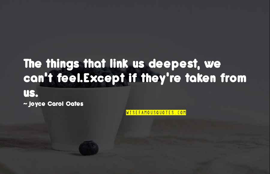 Carol Quotes By Joyce Carol Oates: The things that link us deepest, we can't