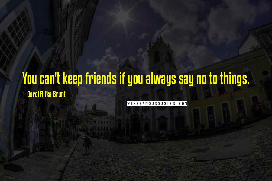 Carol Rifka Brunt quotes: You can't keep friends if you always say no to things.