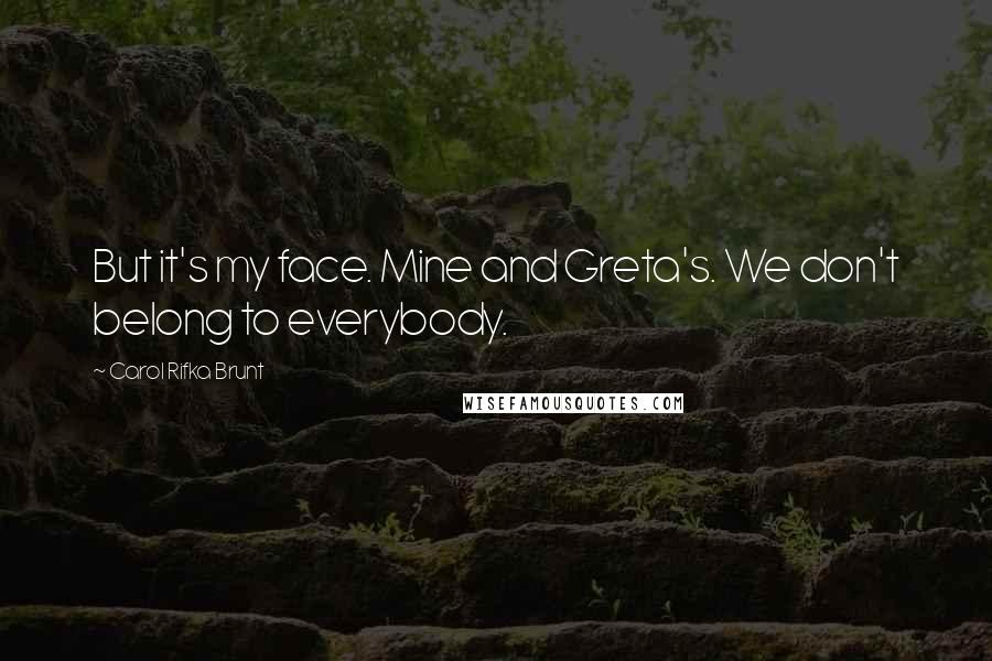 Carol Rifka Brunt quotes: But it's my face. Mine and Greta's. We don't belong to everybody.