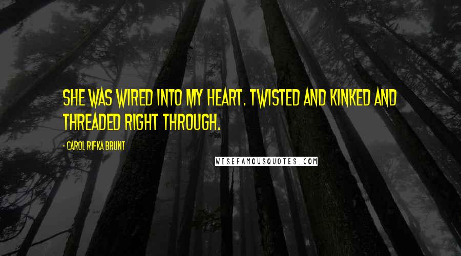 Carol Rifka Brunt quotes: She was wired into my heart. Twisted and kinked and threaded right through.