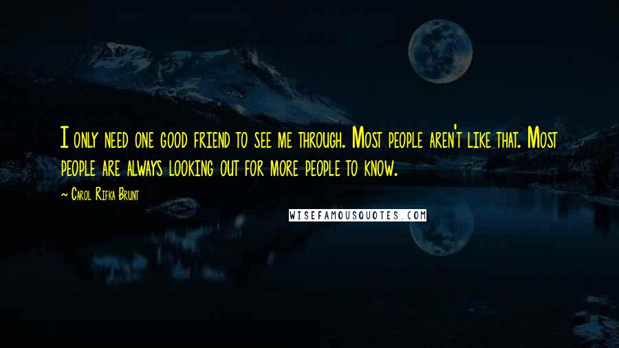 Carol Rifka Brunt quotes: I only need one good friend to see me through. Most people aren't like that. Most people are always looking out for more people to know.
