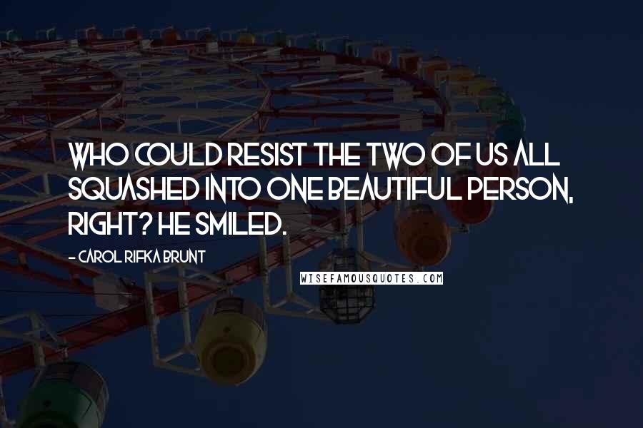 Carol Rifka Brunt quotes: Who could resist the two of us all squashed into one beautiful person, right? He smiled.
