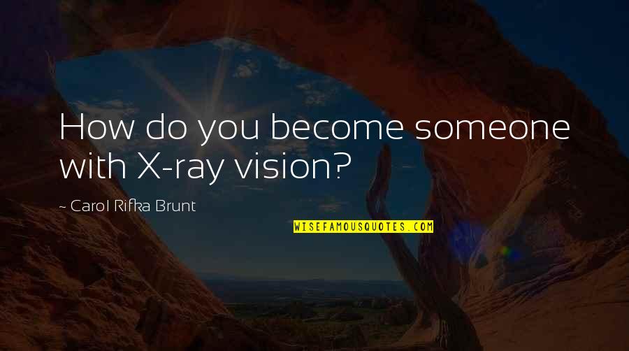 Carol Rifka Brunt Quotes By Carol Rifka Brunt: How do you become someone with X-ray vision?