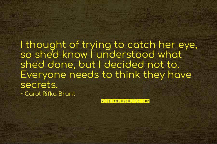Carol Rifka Brunt Quotes By Carol Rifka Brunt: I thought of trying to catch her eye,