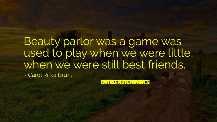 Carol Rifka Brunt Quotes By Carol Rifka Brunt: Beauty parlor was a game was used to