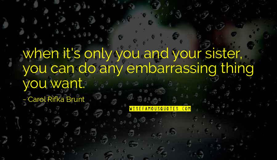 Carol Rifka Brunt Quotes By Carol Rifka Brunt: when it's only you and your sister, you
