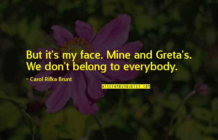 Carol Rifka Brunt Quotes By Carol Rifka Brunt: But it's my face. Mine and Greta's. We