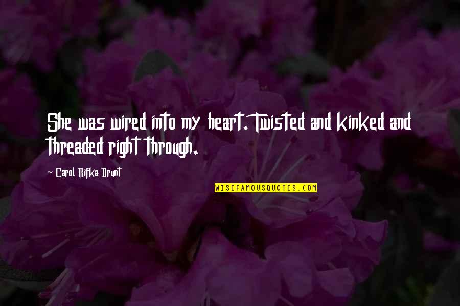 Carol Rifka Brunt Quotes By Carol Rifka Brunt: She was wired into my heart. Twisted and