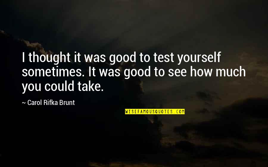 Carol Rifka Brunt Quotes By Carol Rifka Brunt: I thought it was good to test yourself Carol Rifka Brunt Quotes By Carol Rifka Brunt: I thought it was good to test yourself