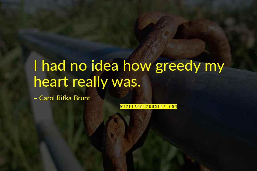 Carol Rifka Brunt Quotes By Carol Rifka Brunt: I had no idea how greedy my heart