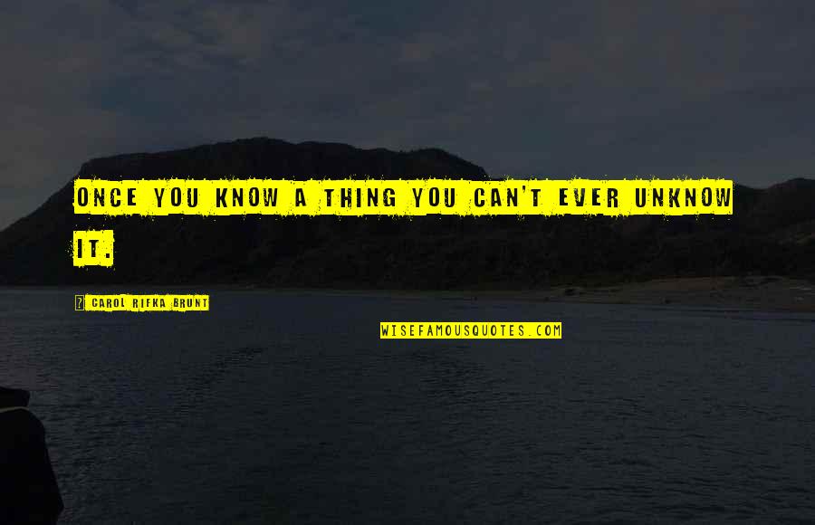 Carol Rifka Brunt Quotes By Carol Rifka Brunt: Once you know a thing you can't ever