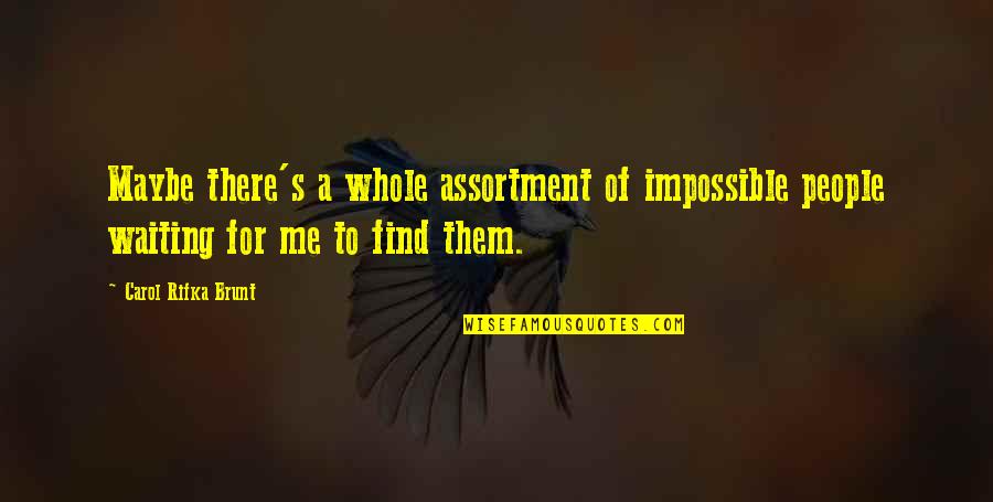 Carol Rifka Brunt Quotes By Carol Rifka Brunt: Maybe there's a whole assortment of impossible people Carol Rifka Brunt Quotes By Carol Rifka Brunt: Maybe there's a whole assortment of impossible people