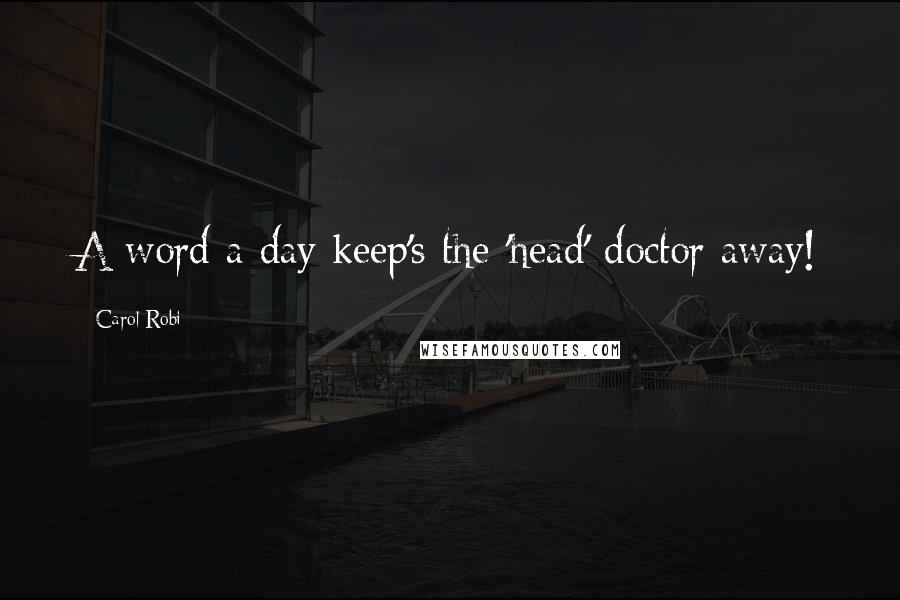 Carol Robi quotes: A word a day keep's the 'head' doctor away!