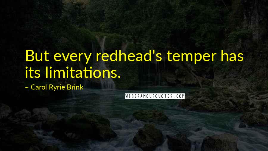 Carol Ryrie Brink quotes: But every redhead's temper has its limitations.