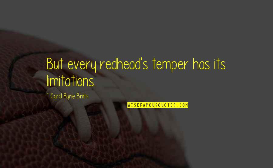 Carol Ryrie Brink Quotes By Carol Ryrie Brink: But every redhead's temper has its limitations.