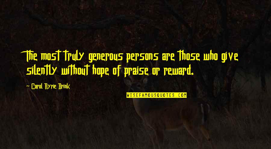 Carol Ryrie Brink Quotes By Carol Ryrie Brink: The most truly generous persons are those who