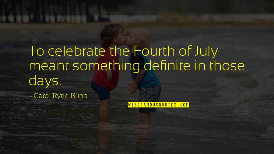 Carol Ryrie Brink Quotes By Carol Ryrie Brink: To celebrate the Fourth of July meant something