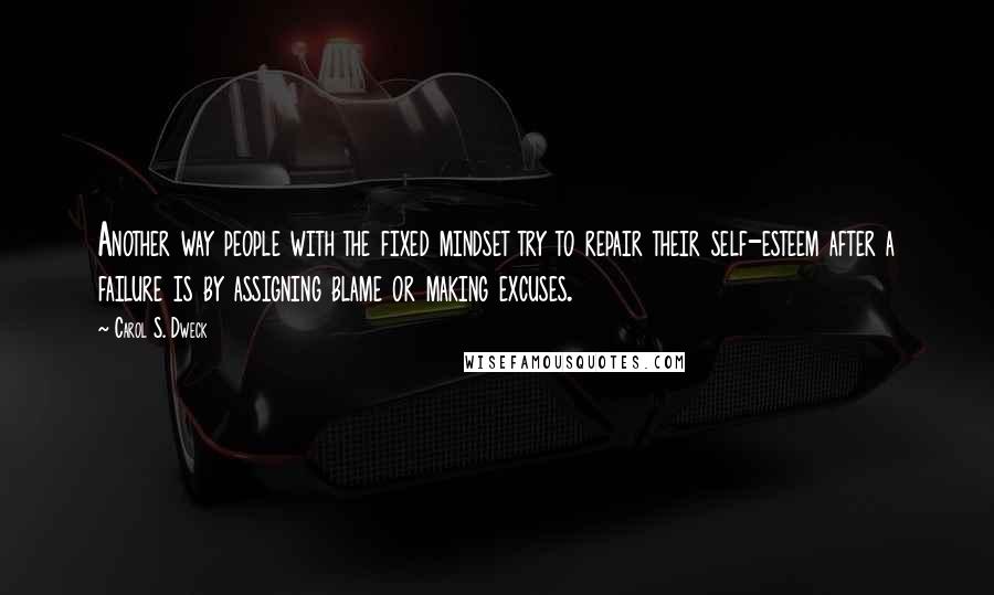 Carol S. Dweck quotes: Another way people with the fixed mindset try to repair their self-esteem after a failure is by assigning blame or making excuses.