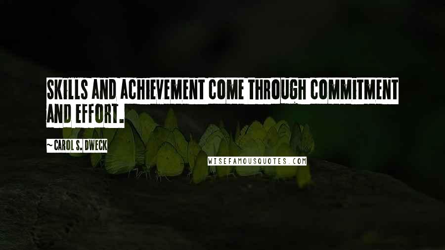 Carol S. Dweck quotes: Skills and achievement come through commitment and effort.