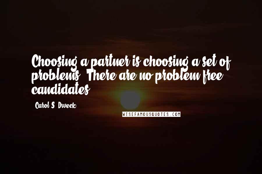 Carol S. Dweck quotes: Choosing a partner is choosing a set of problems. There are no problem-free candidates.