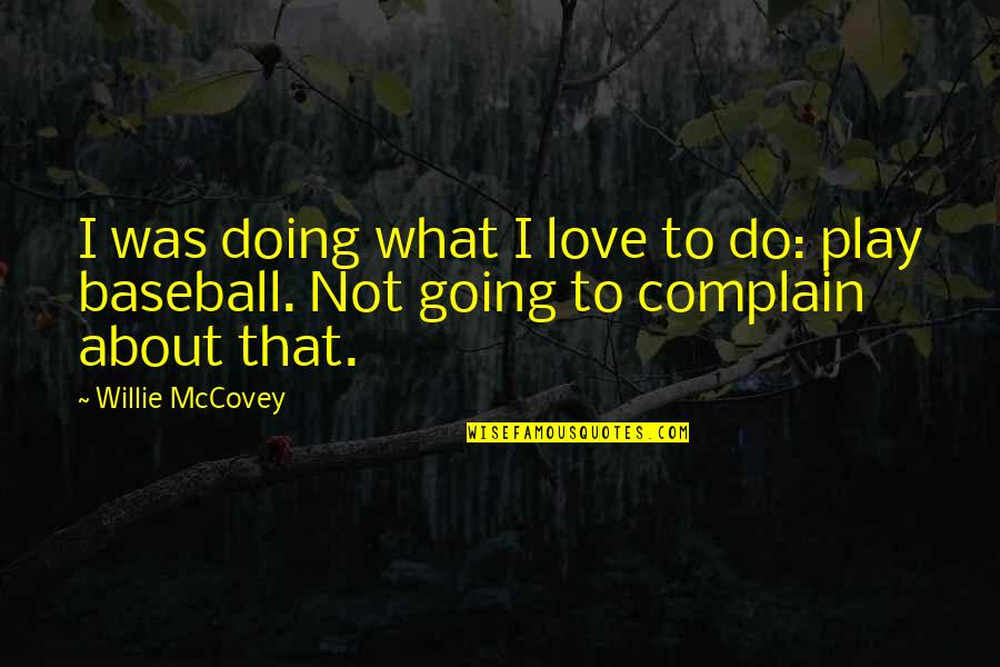Carol S Feinberg Quotes By Willie McCovey: I was doing what I love to do: