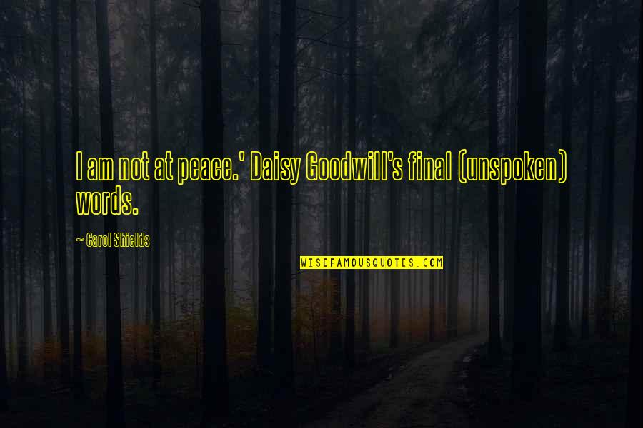 Carol Shields Quotes By Carol Shields: I am not at peace.' Daisy Goodwill's final Carol Shields Quotes By Carol Shields: I am not at peace.' Daisy Goodwill's final