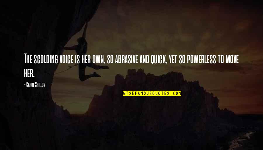 Carol Shields Quotes By Carol Shields: The scolding voice is her own, so abrasive