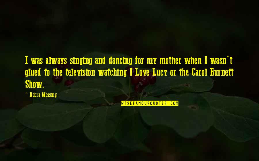 Carol Singing Quotes By Debra Messing: I was always singing and dancing for my Carol Singing Quotes By Debra Messing: I was always singing and dancing for my