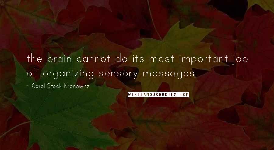 Carol Stock Kranowitz quotes: the brain cannot do its most important job of organizing sensory messages.