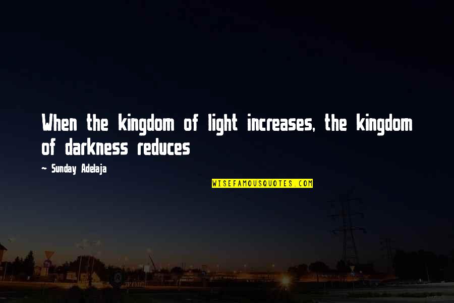 Carol Sue Quotes By Sunday Adelaja: When the kingdom of light increases, the kingdom Carol Sue Quotes By Sunday Adelaja: When the kingdom of light increases, the kingdom