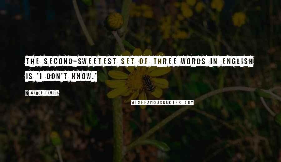 Carol Tavris quotes: The second-sweetest set of three words in English is 'I don't know.'