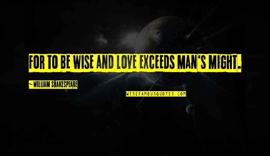 Carol Wald Quotes By William Shakespeare: For to be wise and love exceeds man's Carol Wald Quotes By William Shakespeare: For to be wise and love exceeds man's