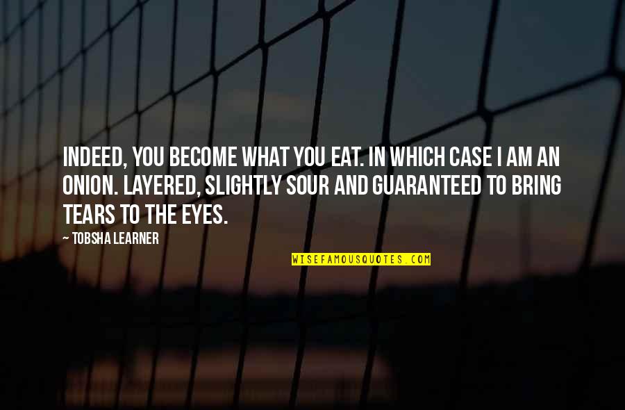 Caroland14 Quotes By Tobsha Learner: Indeed, you become what you eat. In which