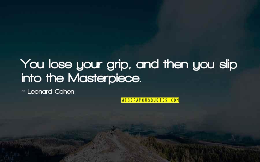 Carolane Propane Quotes By Leonard Cohen: You lose your grip, and then you slip