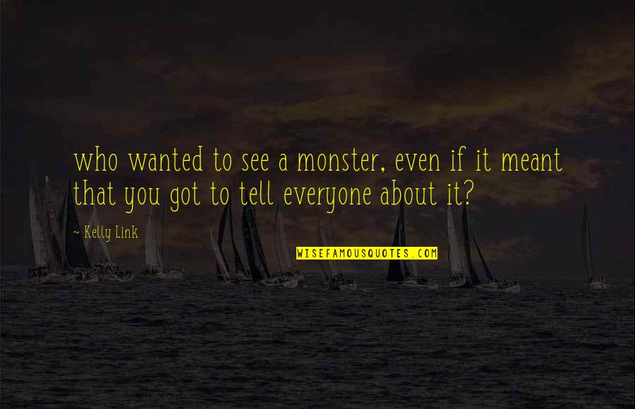 Carolann Haggard Quotes By Kelly Link: who wanted to see a monster, even if