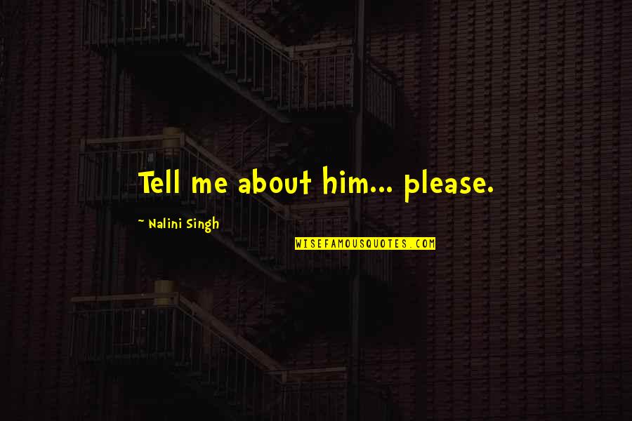 Carolanne Foucher Quotes By Nalini Singh: Tell me about him... please. Carolanne Foucher Quotes By Nalini Singh: Tell me about him... please.