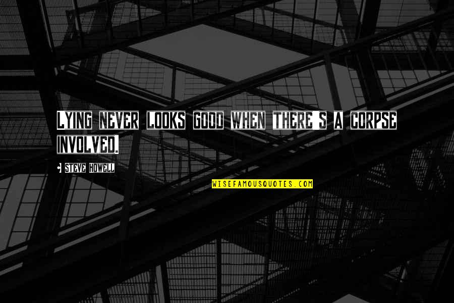 Carolanne Foucher Quotes By Steve Howell: Lying never looks good when there's a corpse Carolanne Foucher Quotes By Steve Howell: Lying never looks good when there's a corpse