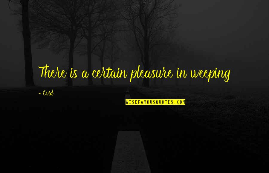 Carole Baskin Funny Quotes By Ovid: There is a certain pleasure in weeping