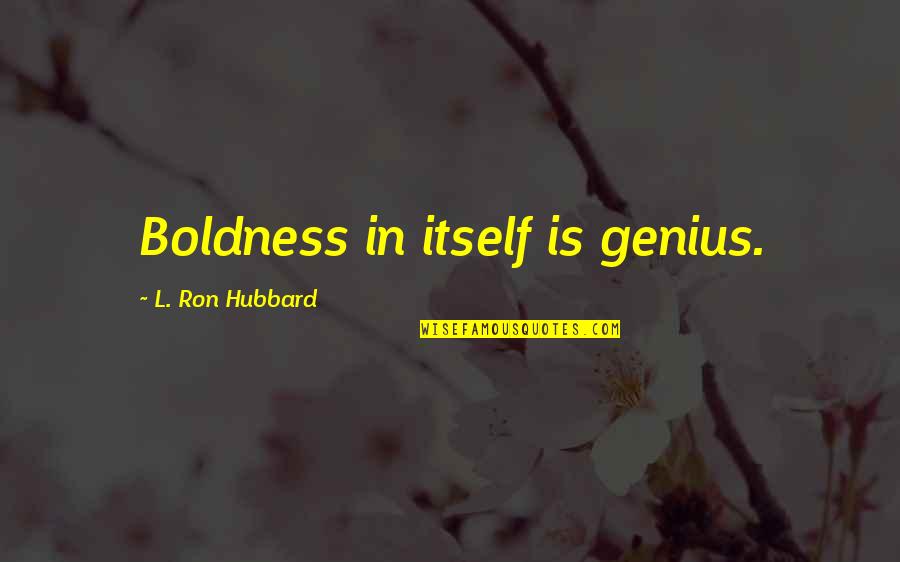 Carole Bouquet Quotes By L. Ron Hubbard: Boldness in itself is genius.
