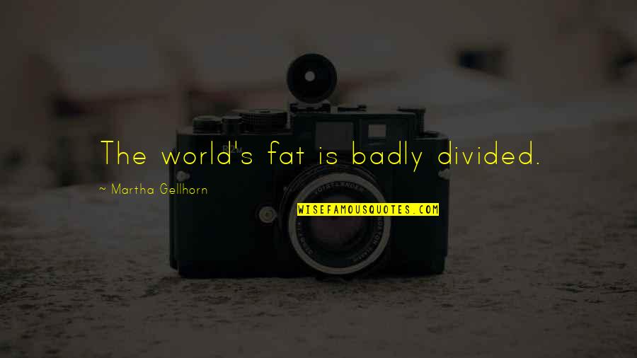 Carole Bouquet Quotes By Martha Gellhorn: The world's fat is badly divided.