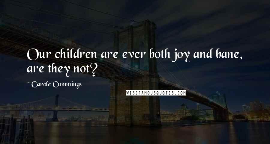 Carole Cummings quotes: Our children are ever both joy and bane, are they not?