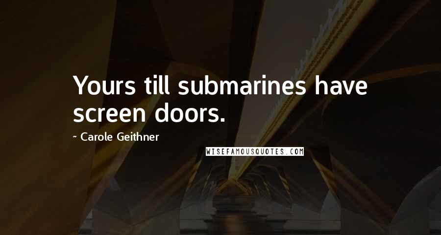 Carole Geithner quotes: Yours till submarines have screen doors.