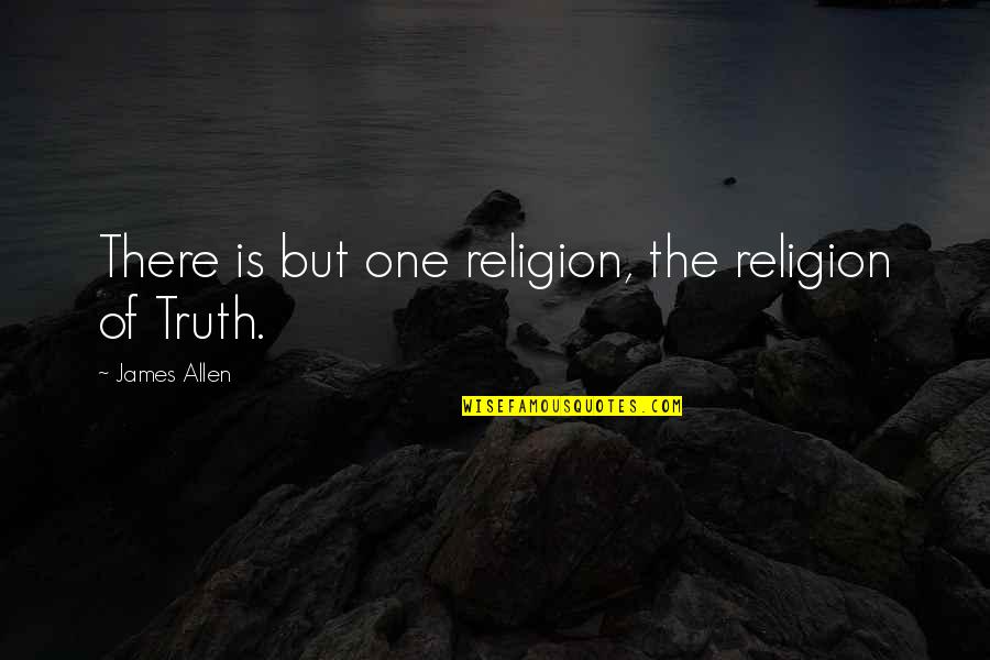 Carole King Inspirational Quotes By James Allen: There is but one religion, the religion of
