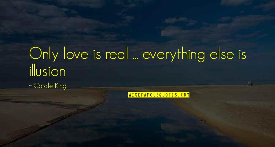 Carole King Quotes By Carole King: Only love is real ... everything else is